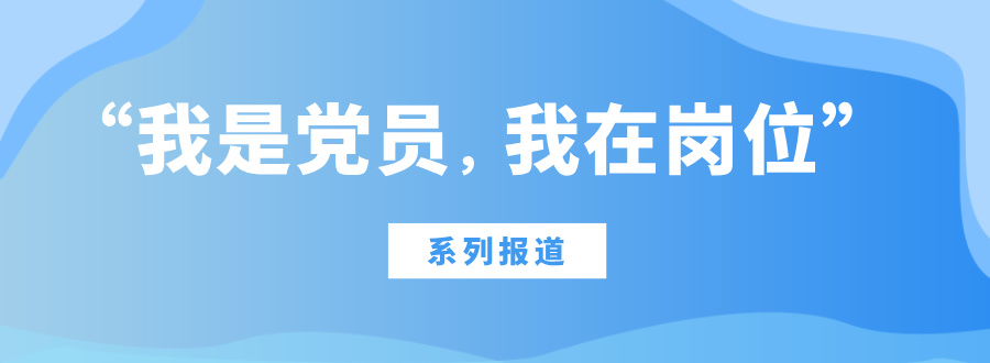 “我是党员，我在岗位”系列报道